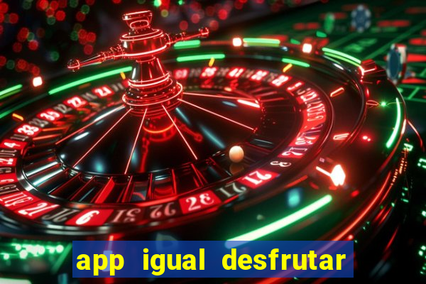 app igual desfrutar de dinheiro